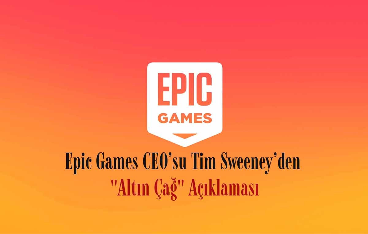 Epic Games CEO’su Tim Sweeney’den "Altın Çağ" Açıklaması
