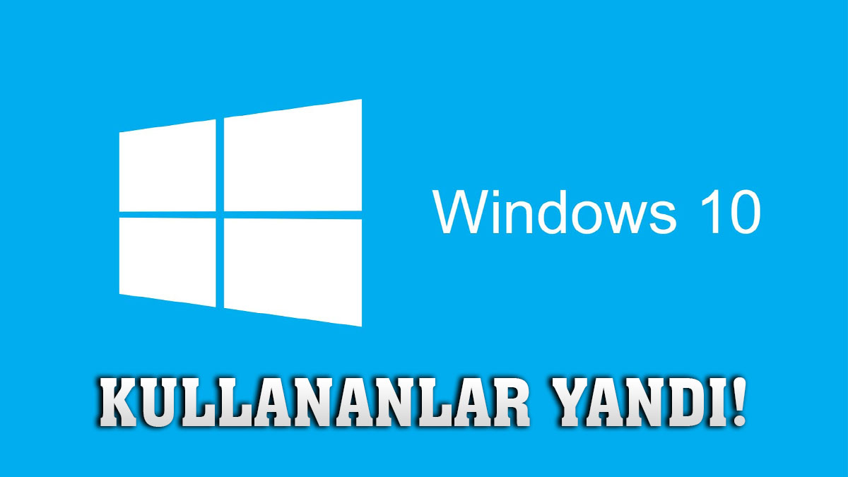 Windows 10 Kullananlar yandı!